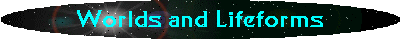 Worlds and Lifeforms